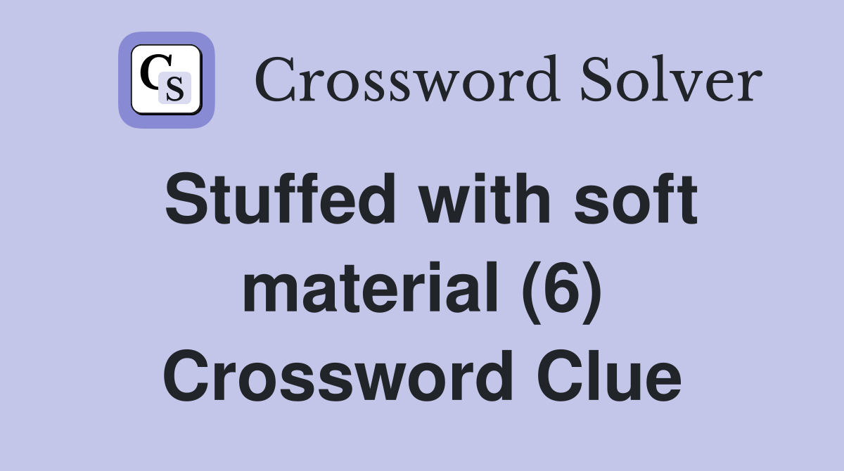 Stuffed with soft material (6) Crossword Clue Answers Crossword Solver